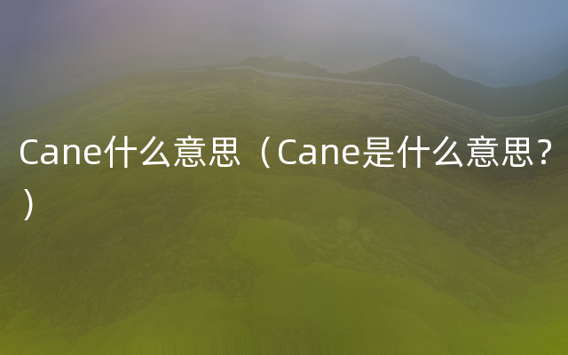 Cane什么意思（Cane是什么意思？）
