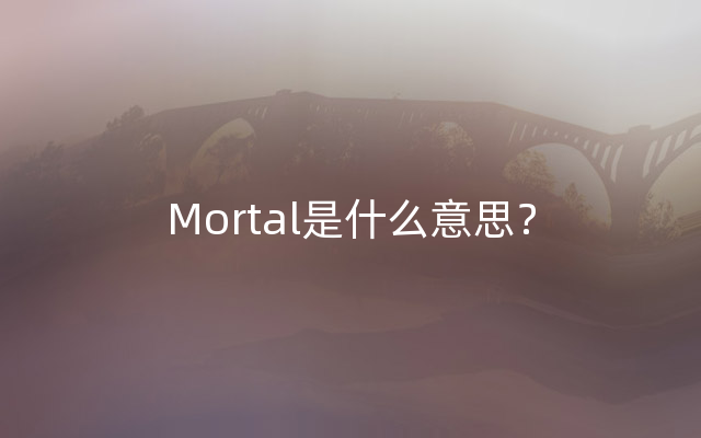 Mortal是什么意思？