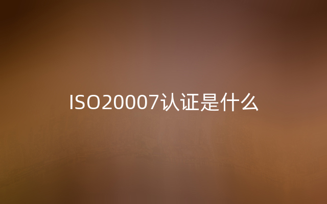 ISO20007认证是什么