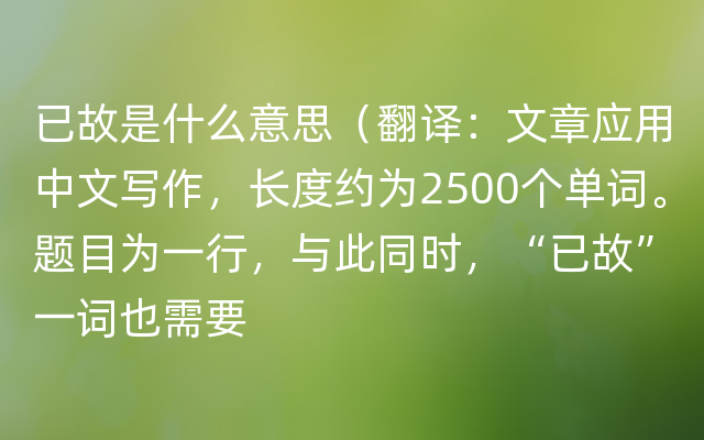已故是什么意思（翻译：文章应用中文写作，长度约为2500个单词。题目为一行，与此同时，“已故”一词也需要