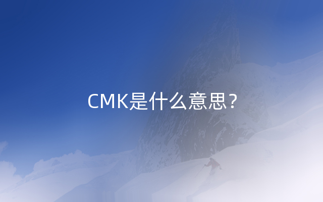 CMK是什么意思？