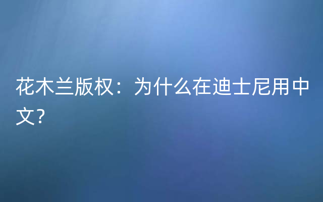 花木兰版权：为什么在迪士尼用中文？