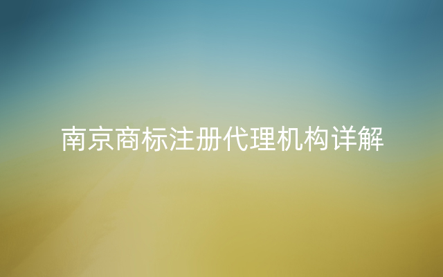 南京商标注册代理机构详解