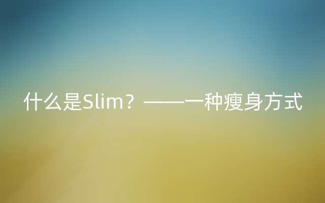 什么是Slim？——一种瘦身方式