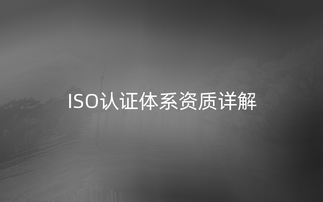 ISO认证体系资质详解
