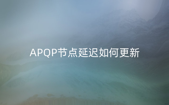 APQP节点延迟如何更新