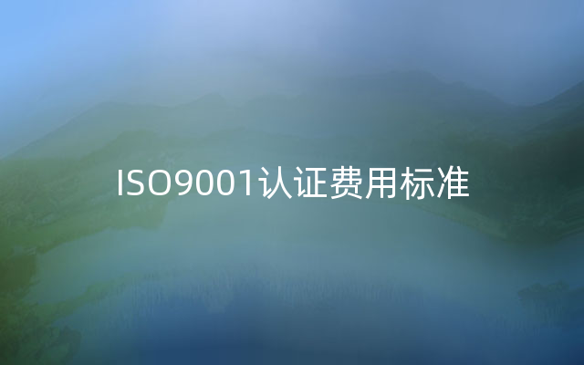 ISO9001认证费用标准
