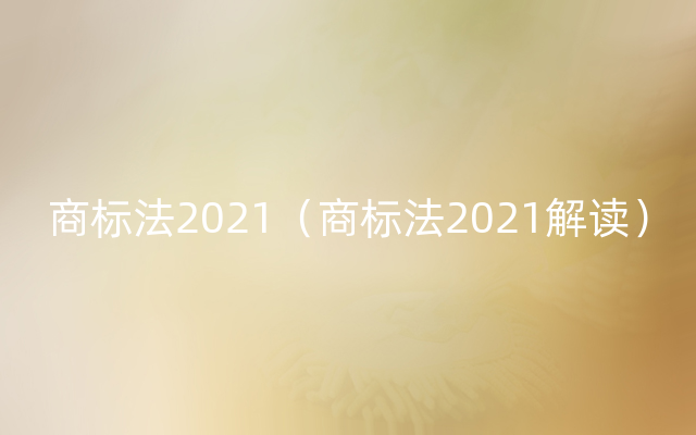商标法2021（商标法2021解读）