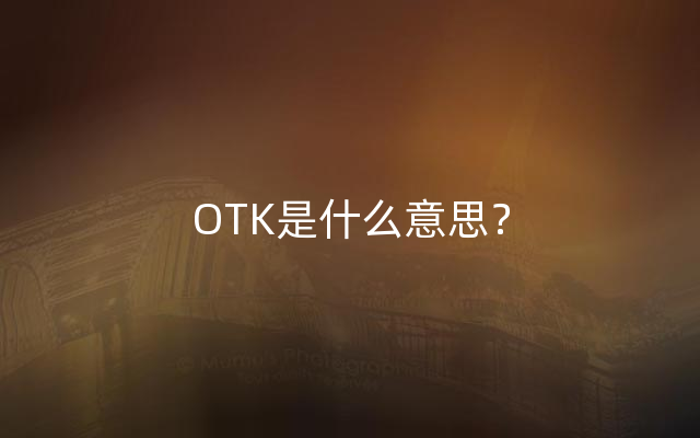 OTK是什么意思？