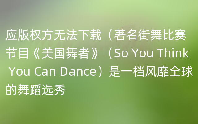 应版权方无法下载（著名街舞比赛节目《美国舞者》（So You Think You Can Dance）是一档风靡全球的舞蹈选秀