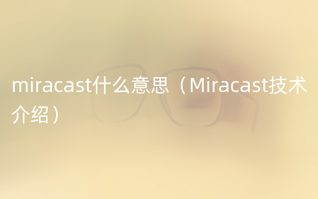 miracast什么意思（Miracast技术介绍）
