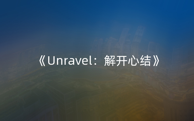 《Unravel：解开心结》