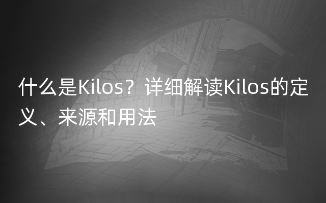 什么是Kilos？详细解读Kilos的定义、来源和用法