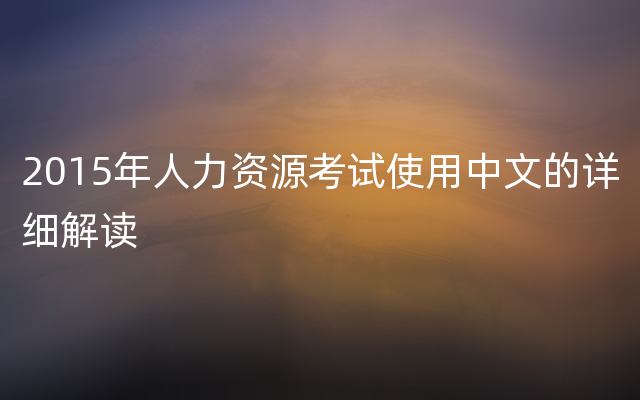 2015年人力资源考试使用中文的详细解读