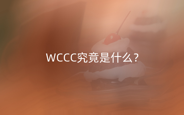 WCCC究竟是什么？
