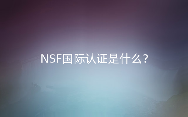 NSF国际认证是什么？
