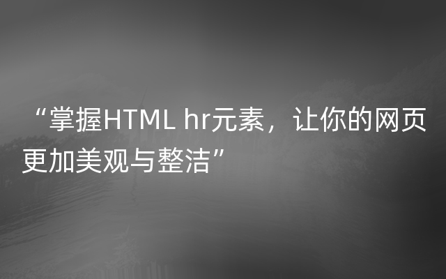 “掌握HTML hr元素，让你的网页更加美观与整洁”