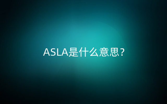 ASLA是什么意思？