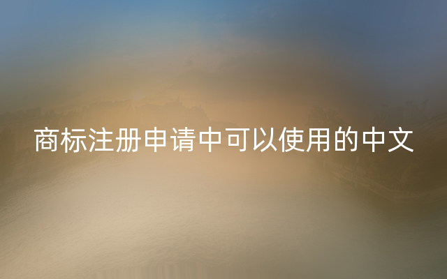 商标注册申请中可以使用的中文