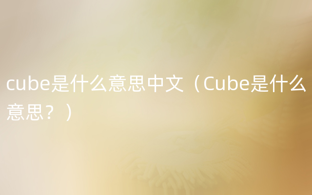 cube是什么意思中文（Cube是什么意思？）