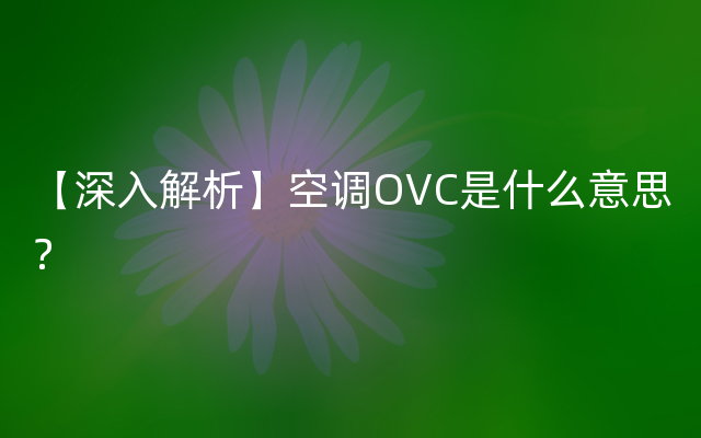 【深入解析】空调OVC是什么意思？