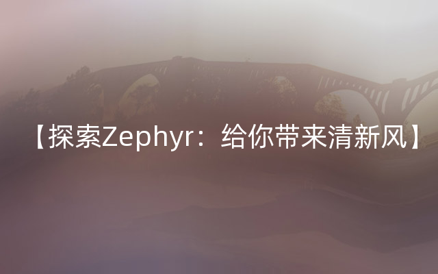【探索Zephyr：给你带来清新风】