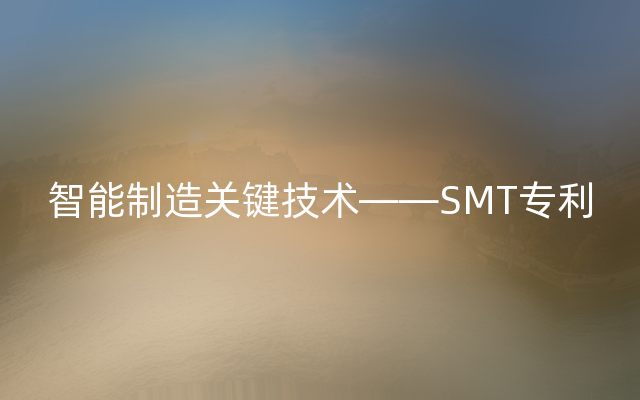 智能制造关键技术——SMT专利