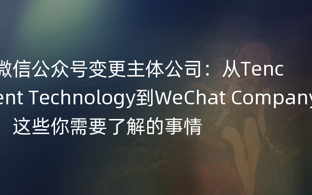 微信公众号变更主体公司：从Tencent Technology到WeChat Company，这些你需要了解的事情