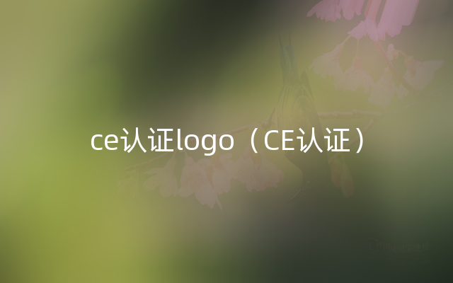 ce认证logo（CE认证）