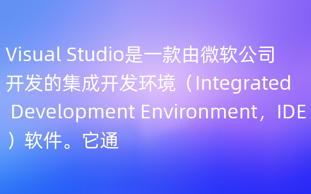Visual Studio是一款由微软公司开发的集成开发环境（Integrated Development Environment，IDE）软件。它通