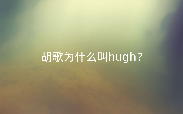 胡歌为什么叫hugh？