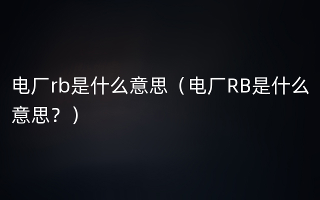 电厂rb是什么意思（电厂RB是什么意思？）