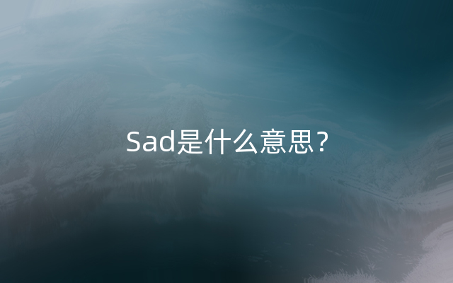 Sad是什么意思？