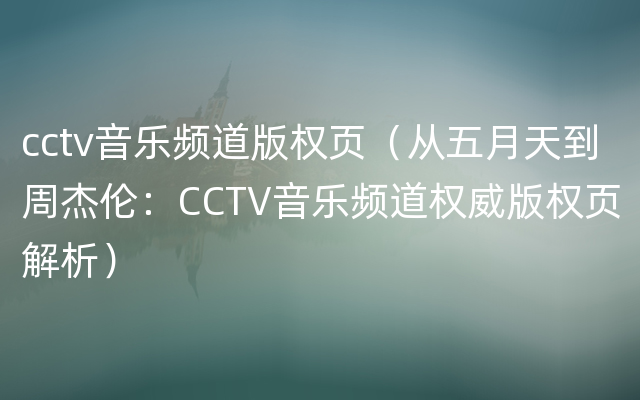 cctv音乐频道版权页（从五月天到周杰伦：CCTV音乐频道权威版权页解析）