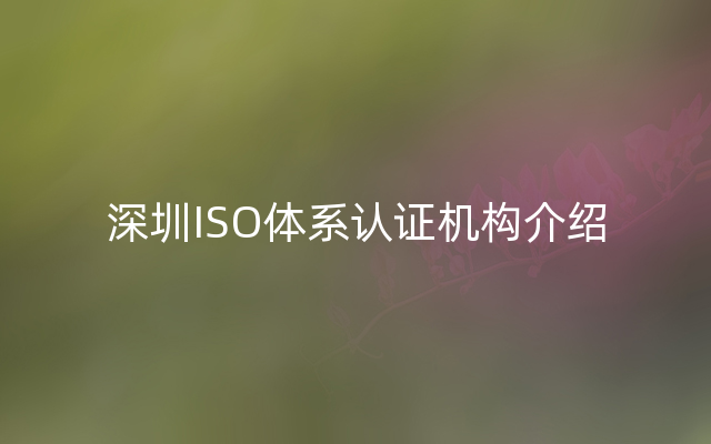 深圳ISO体系认证机构介绍