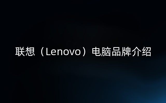 联想（Lenovo）电脑品牌介绍