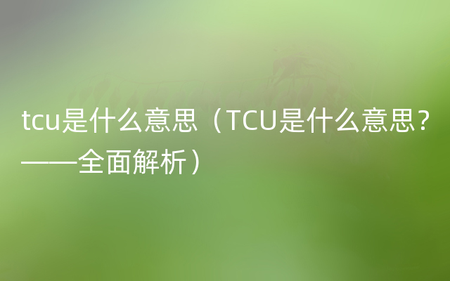 tcu是什么意思（TCU是什么意思？——全面解析）