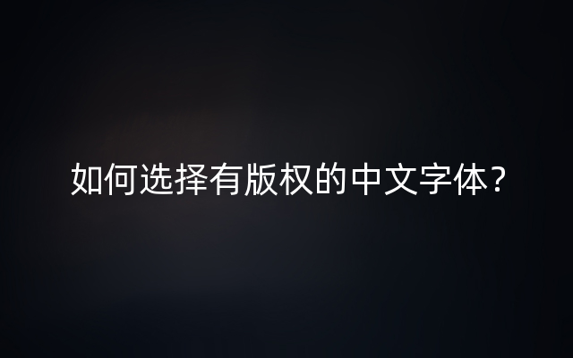 如何选择有版权的中文字体？