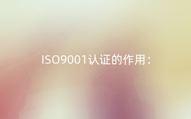 ISO9001认证的作用：