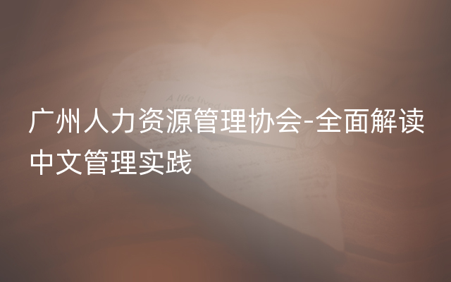 广州人力资源管理协会-全面解读中文管理实践