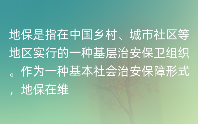 地保是指在中国乡村、城市社区等地区实行的一种基层治安保卫组织。作为一种基本社会治安保障形式，地保在维