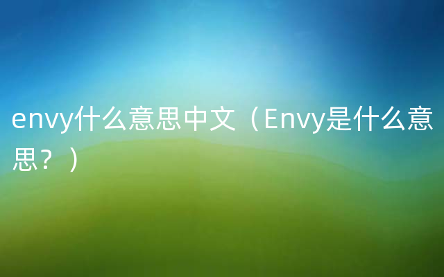 envy什么意思中文（Envy是什么意思？）
